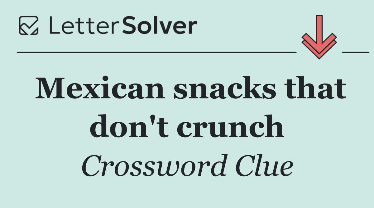 Mexican snacks that don't crunch