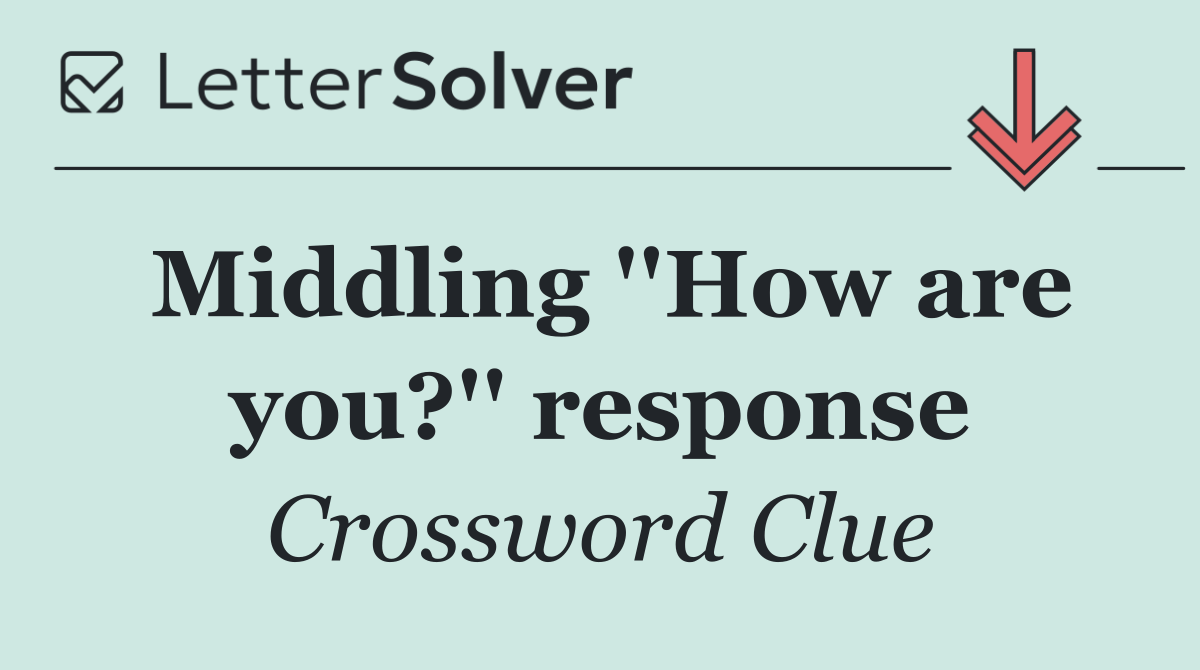 Middling ''How are you?'' response