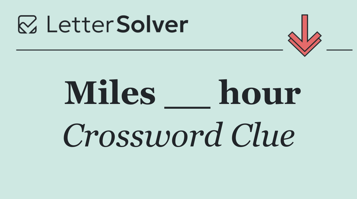 Miles __ hour