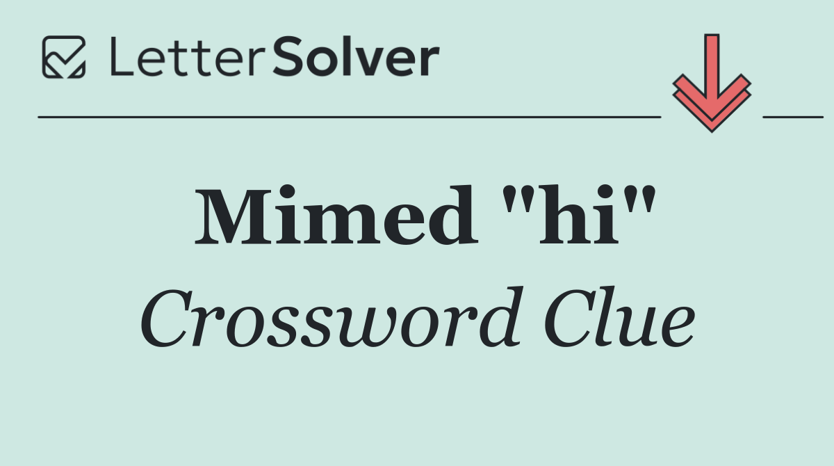 Mimed "hi"