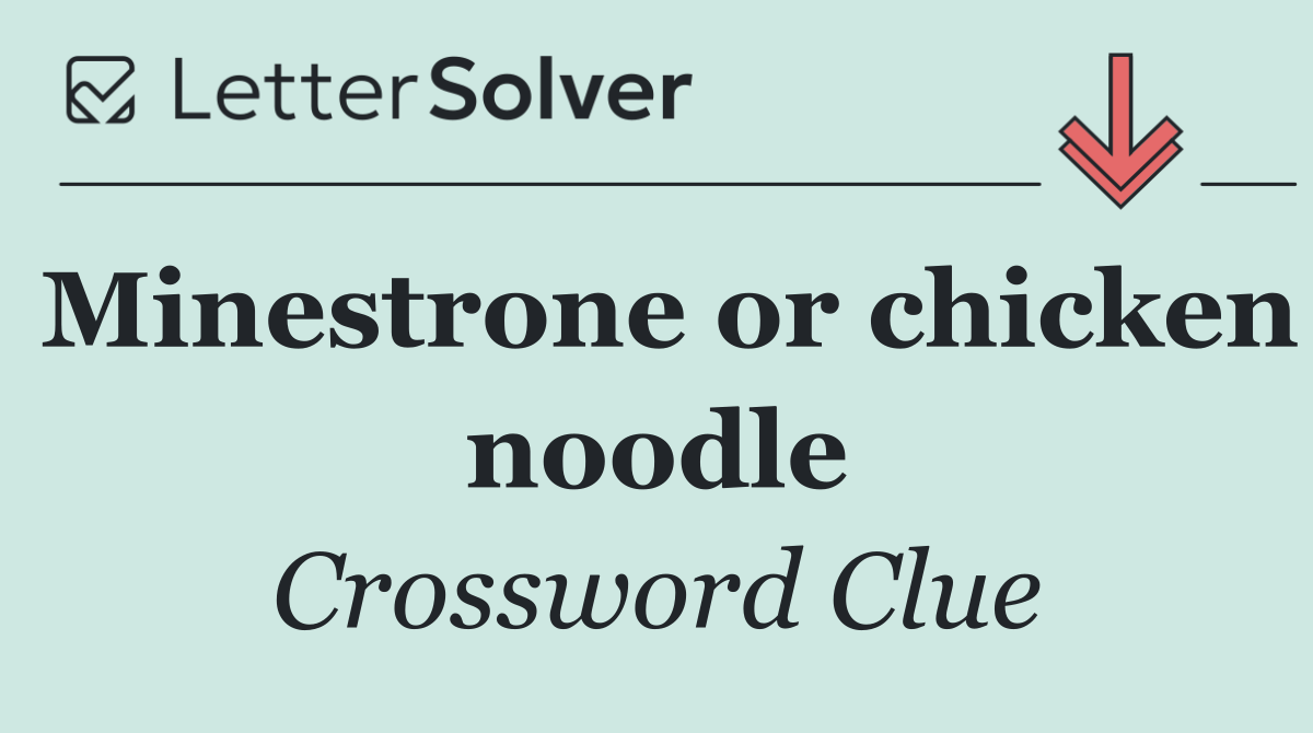 Minestrone or chicken noodle