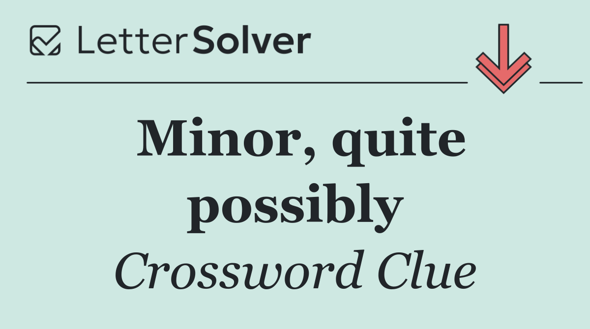 Minor, quite possibly