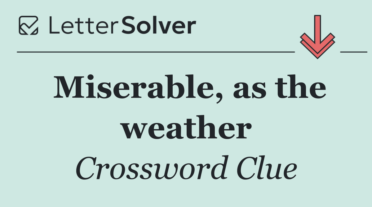 Miserable, as the weather