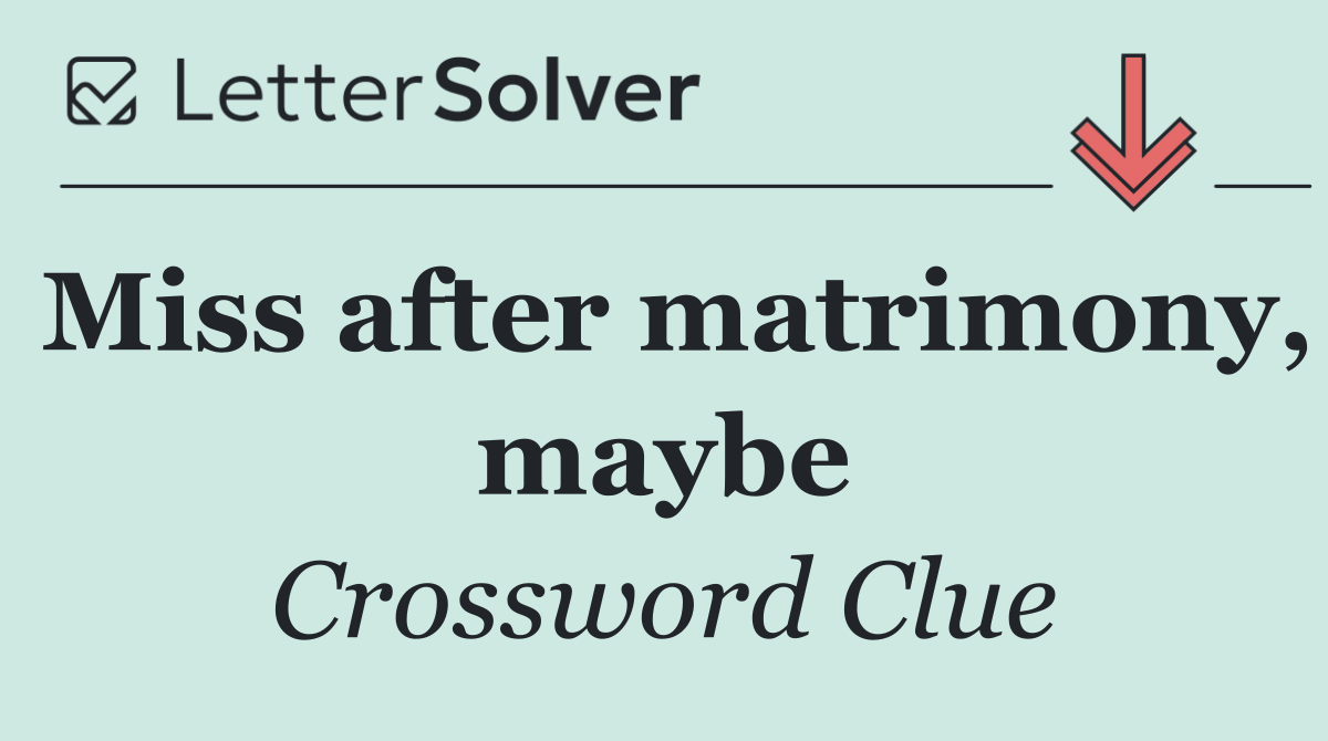 Miss after matrimony, maybe