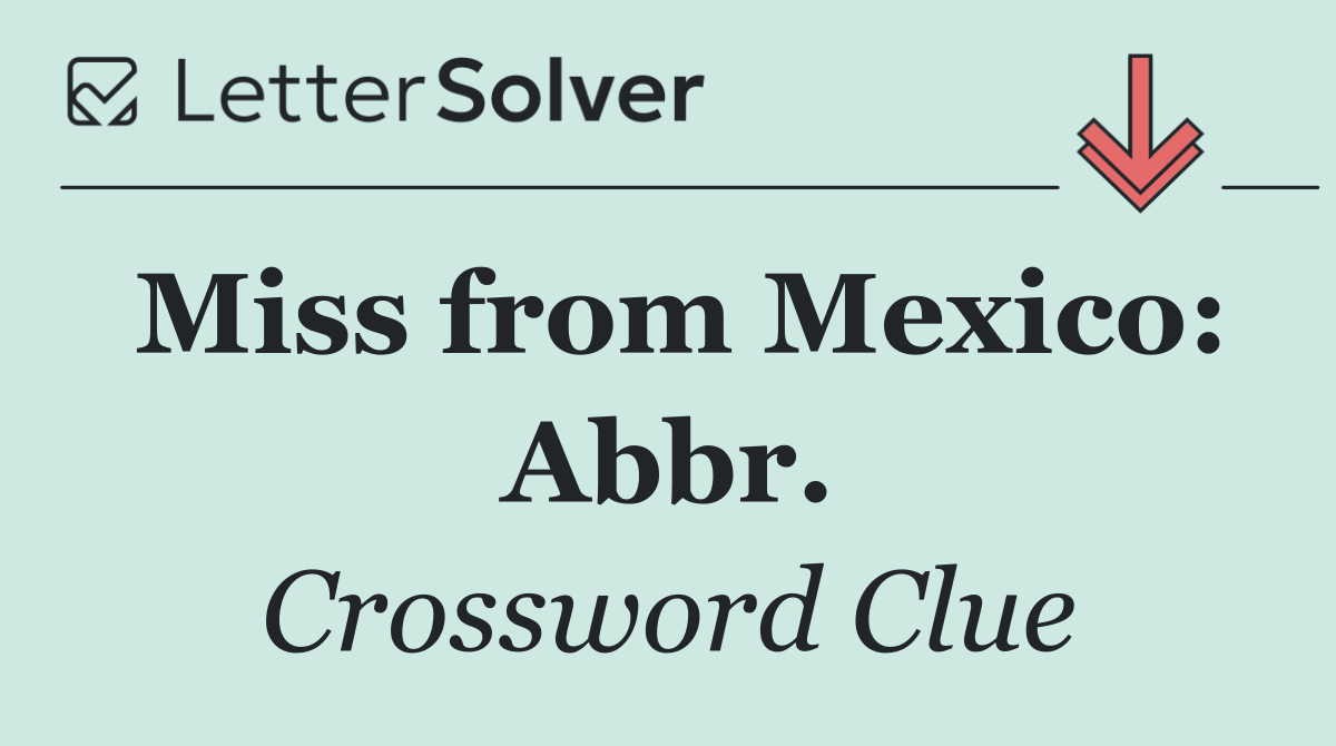 Miss from Mexico: Abbr.