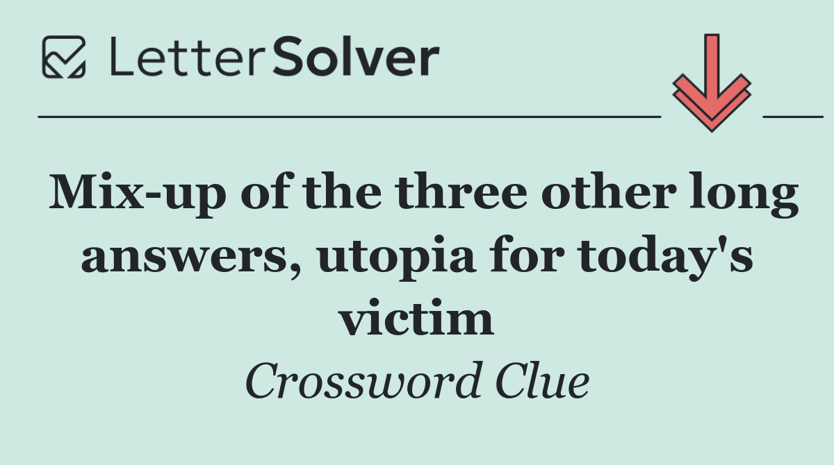 Mix up of the three other long answers, utopia for today's victim