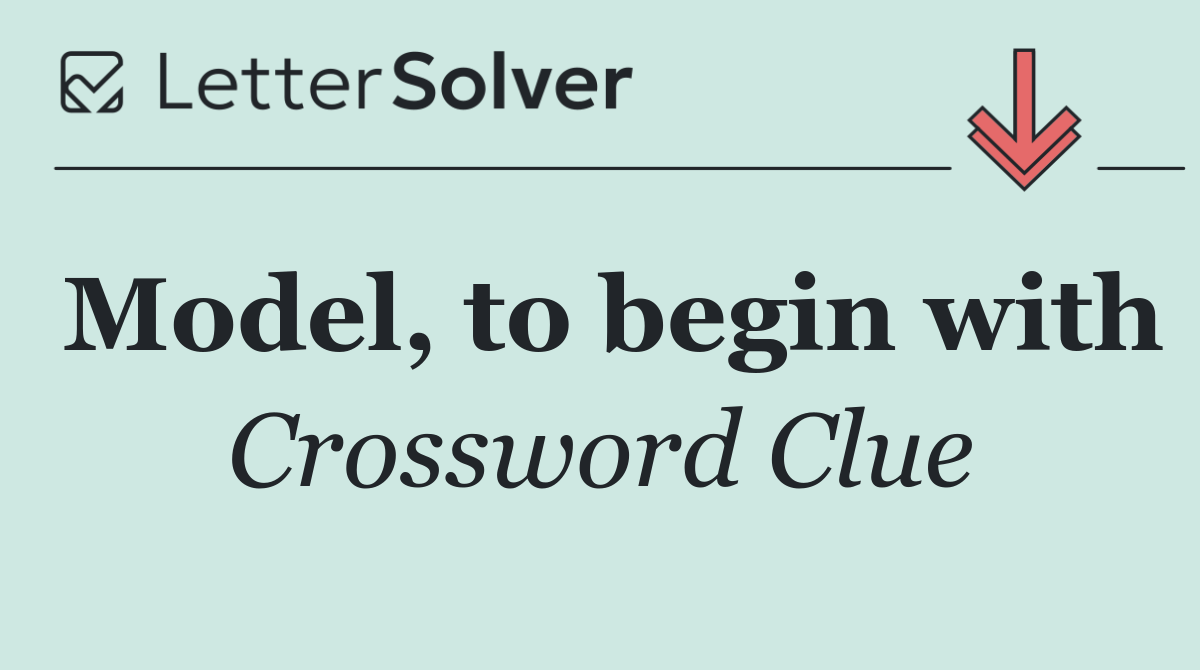 Model, to begin with