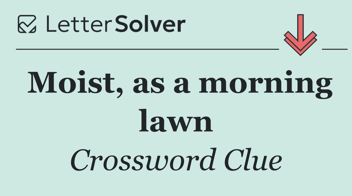 Moist, as a morning lawn