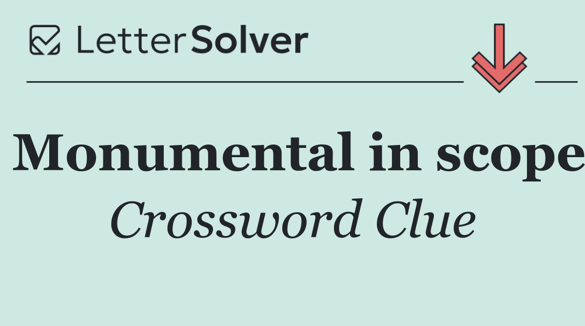 Monumental in scope