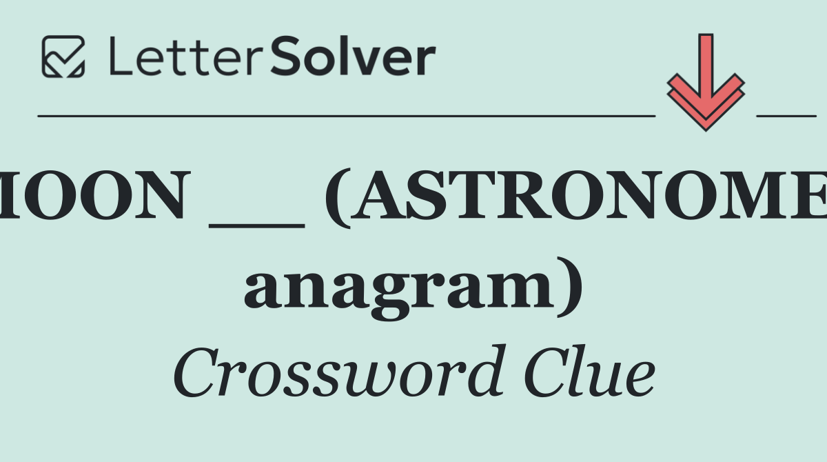 MOON __ (ASTRONOMER anagram)
