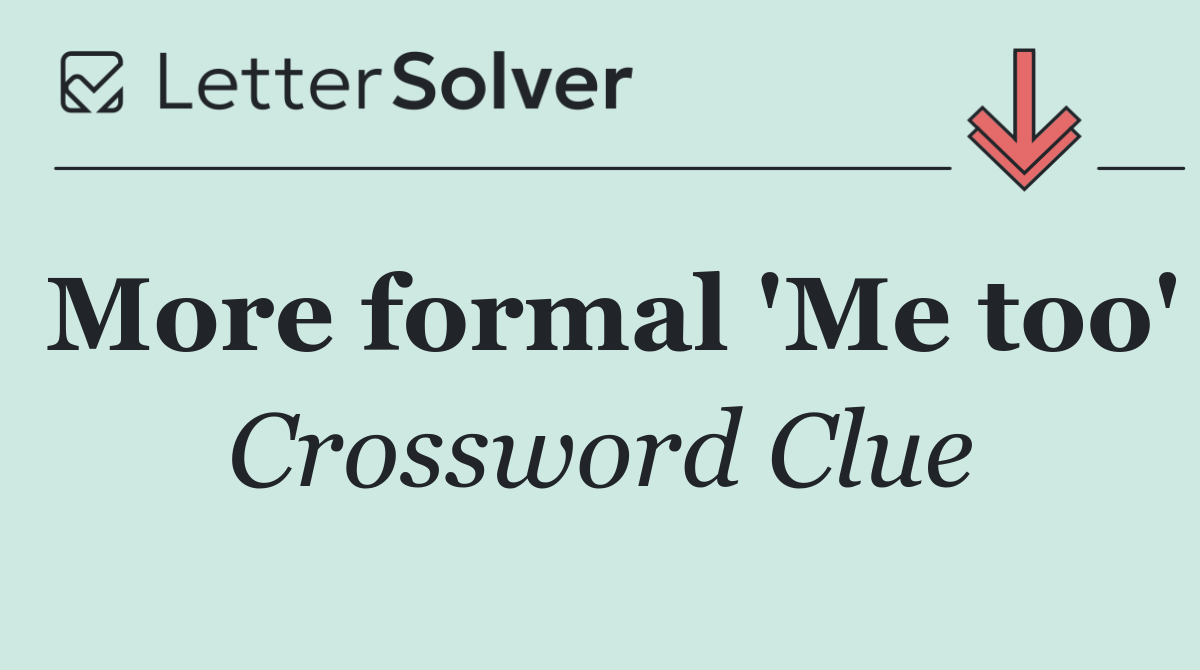 More formal 'Me too'