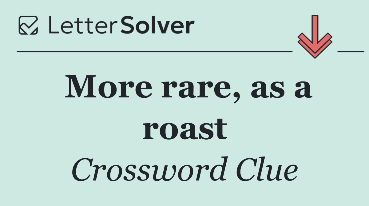 More rare, as a roast