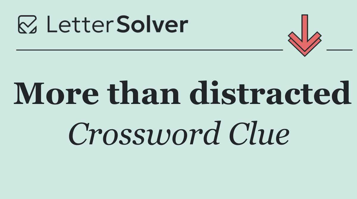 More than distracted