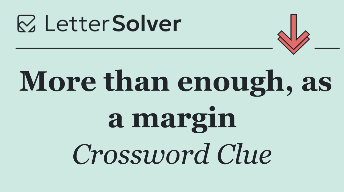 More than enough, as a margin