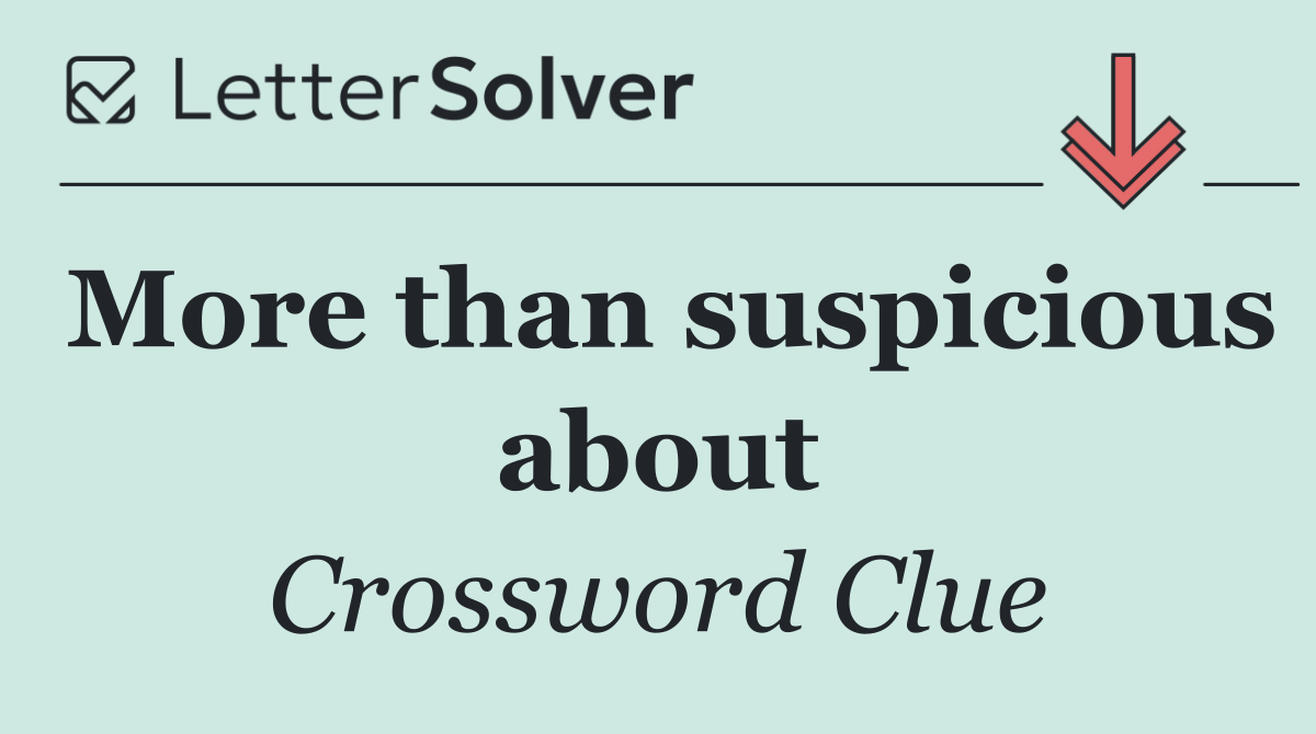 More than suspicious about