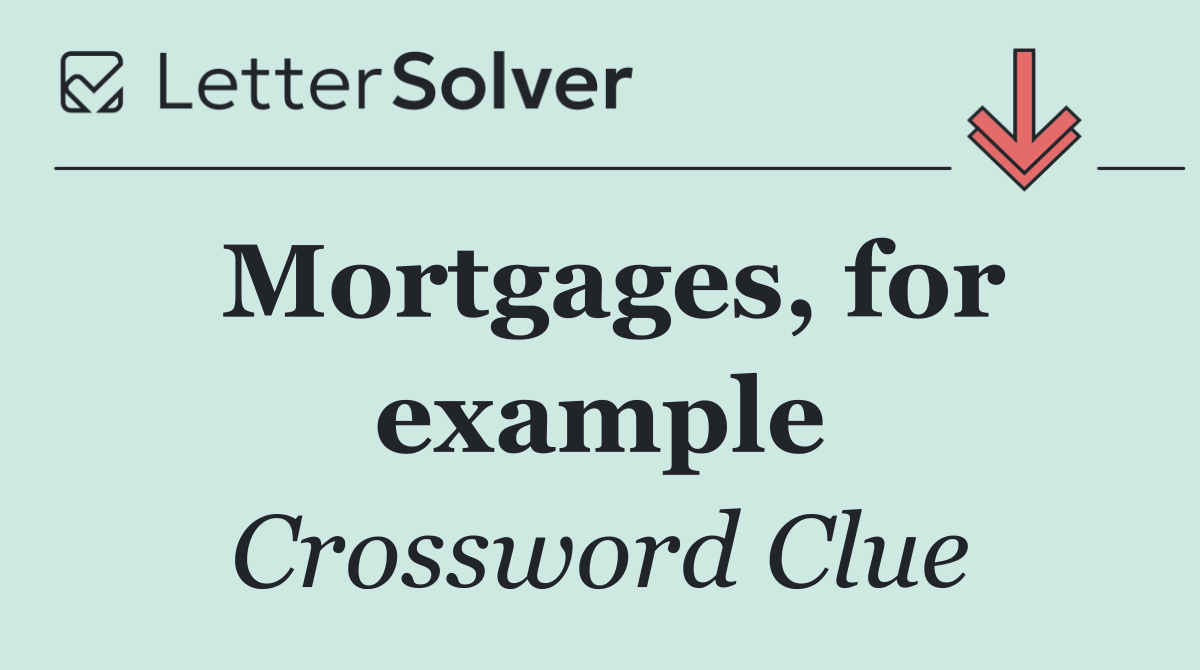 Mortgages, for example