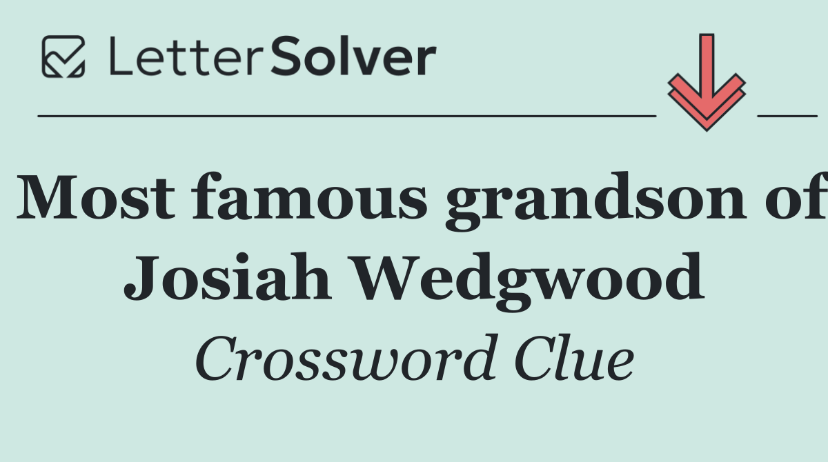 Most famous grandson of Josiah Wedgwood