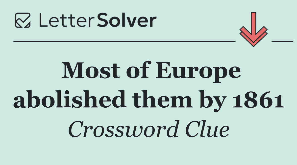 Most of Europe abolished them by 1861