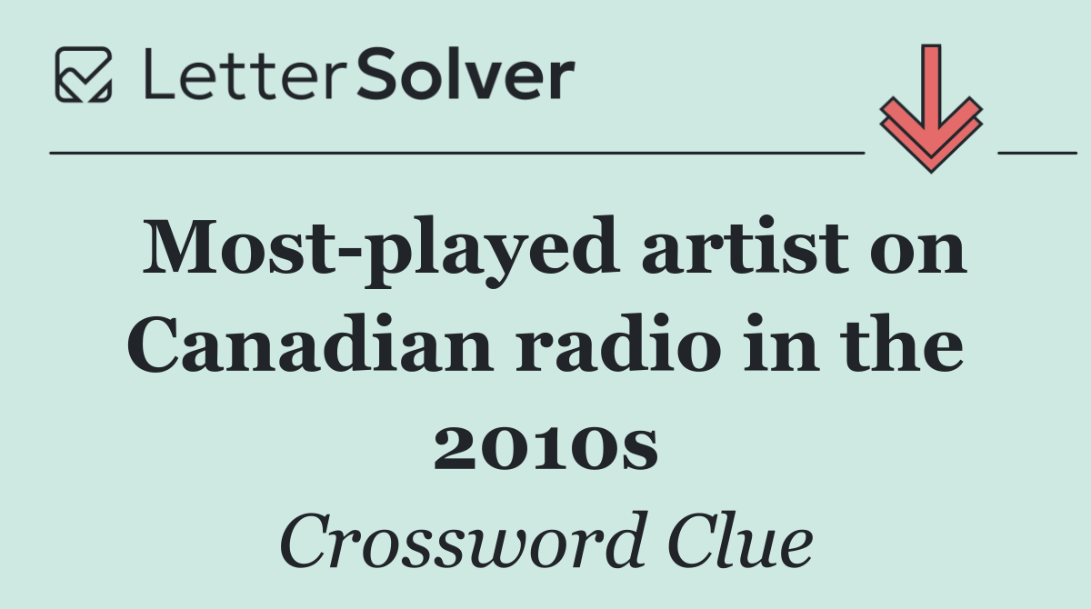 Most played artist on Canadian radio in the 2010s