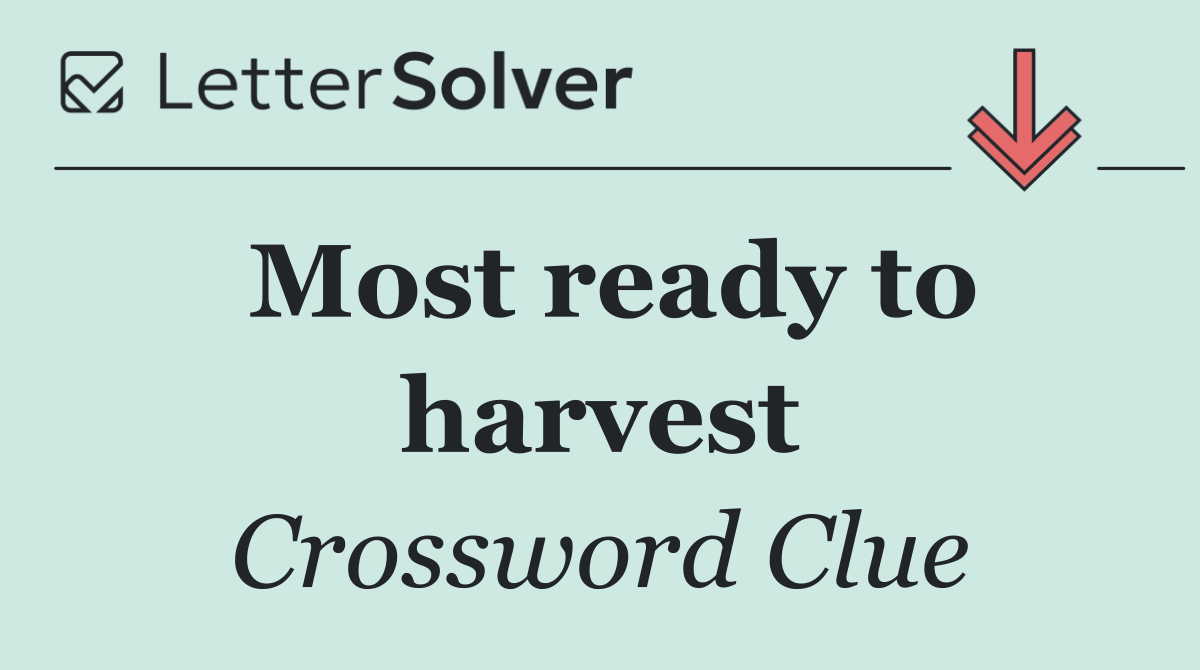Most ready to harvest