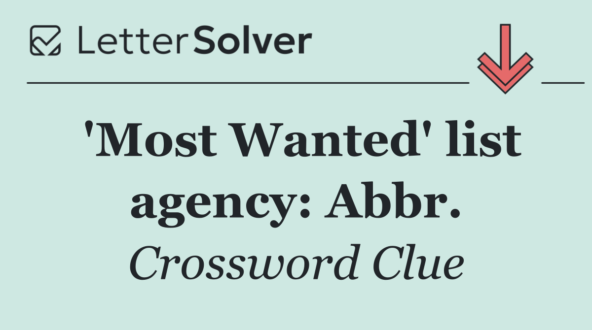 'Most Wanted' list agency: Abbr.