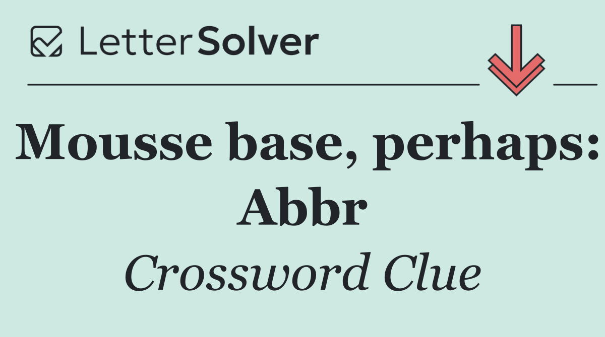 Mousse base, perhaps: Abbr