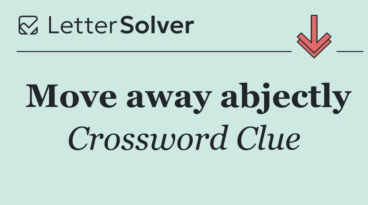 Move away abjectly
