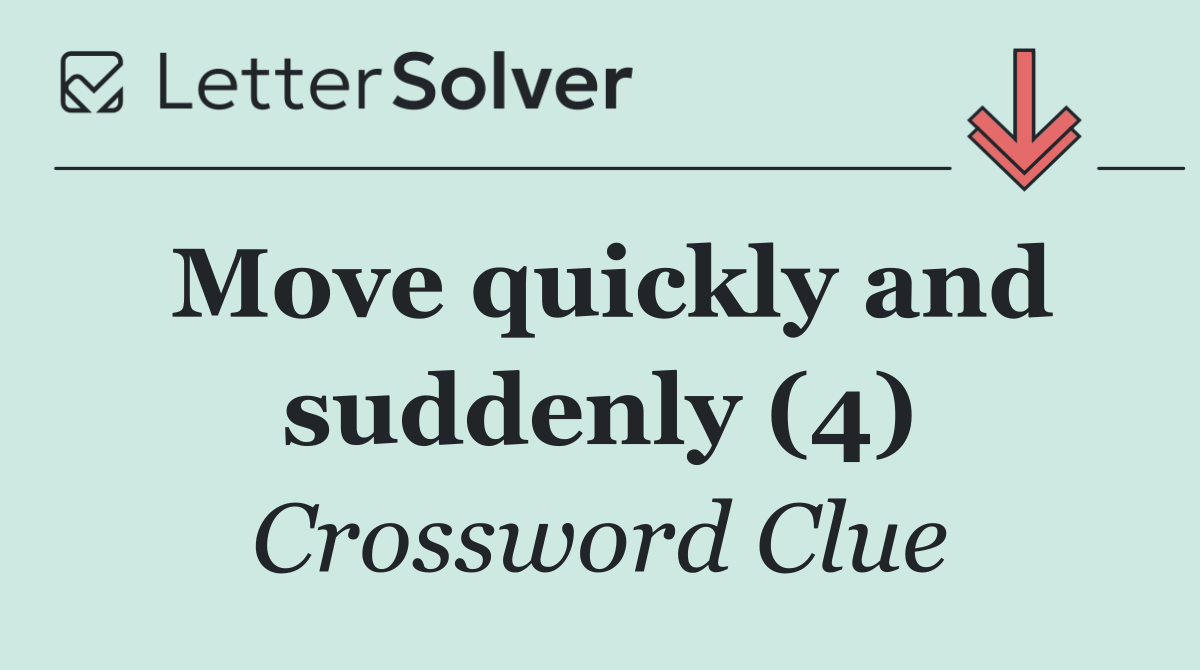 Move quickly and suddenly (4)