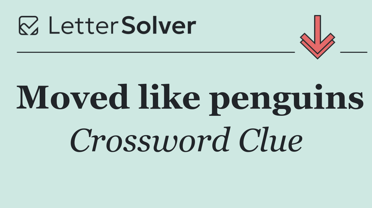 Moved like penguins