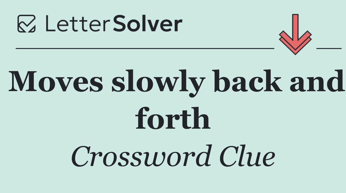 Moves slowly back and forth