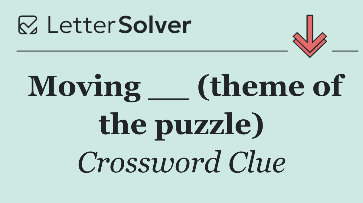 Moving __ (theme of the puzzle)