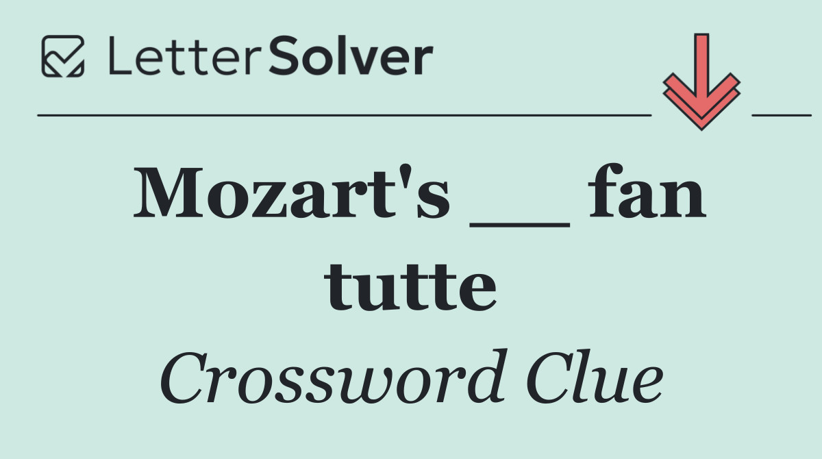 Mozart's __ fan tutte