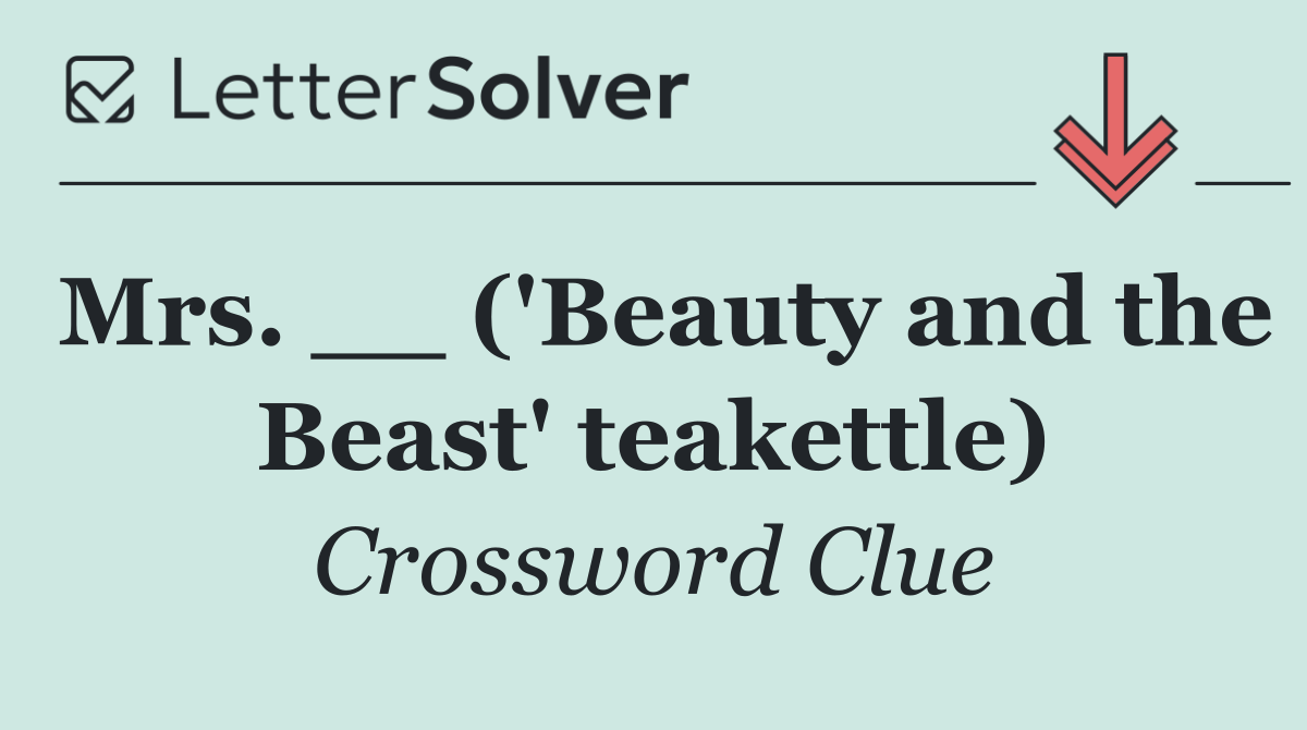 Mrs. __ ('Beauty and the Beast' teakettle)
