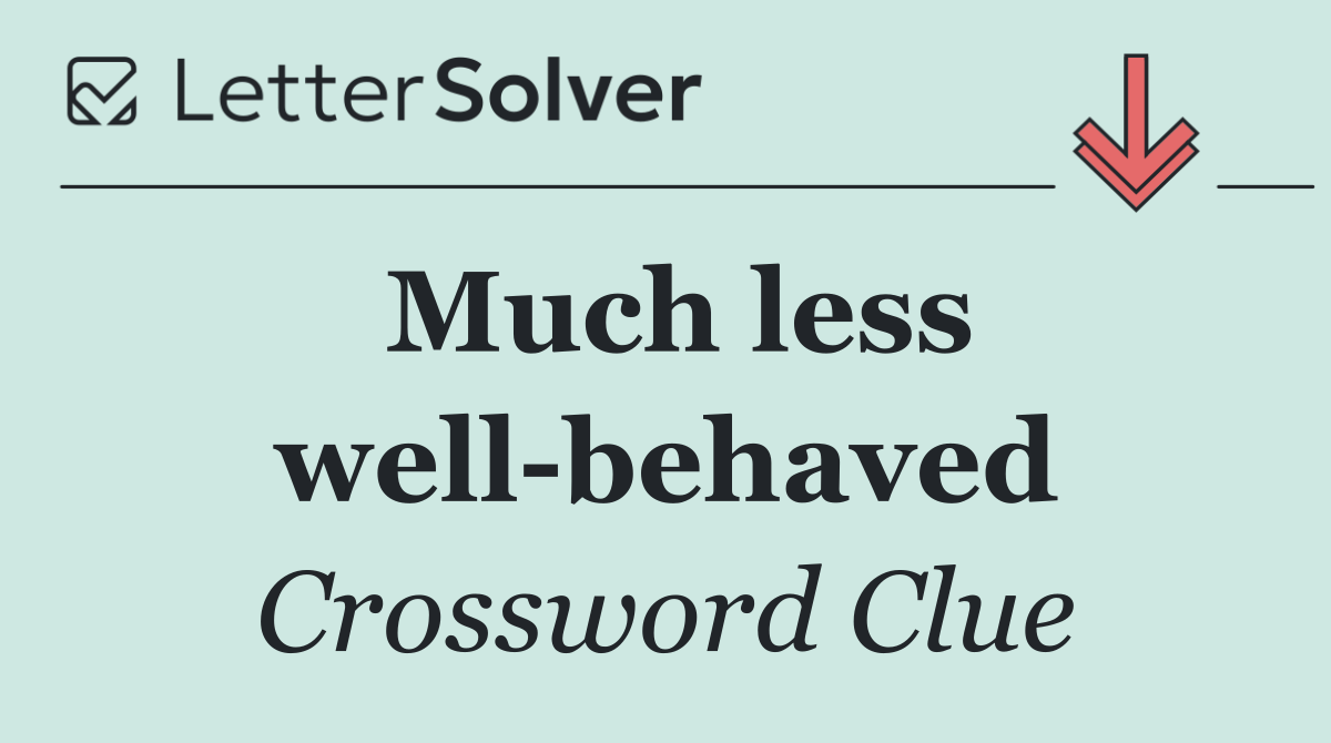 Much less well behaved