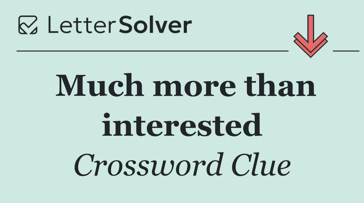 Much more than interested