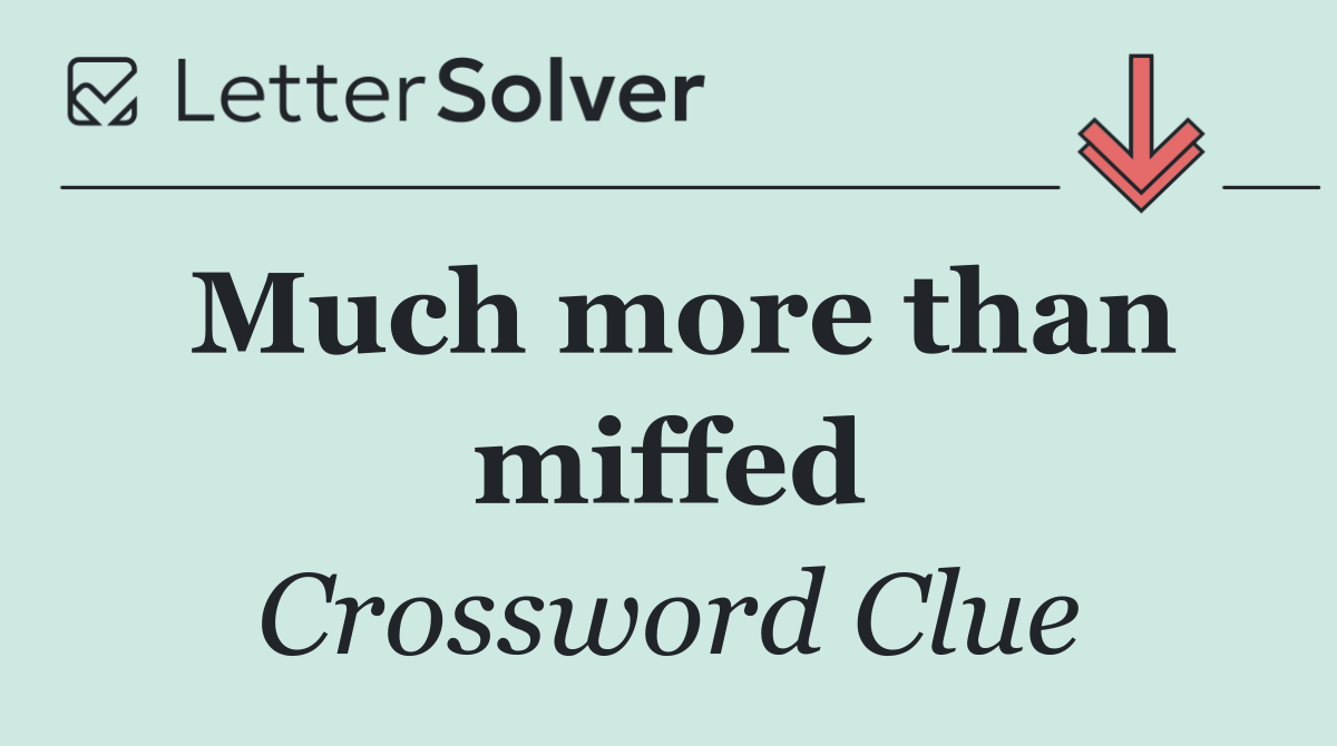 Much more than miffed