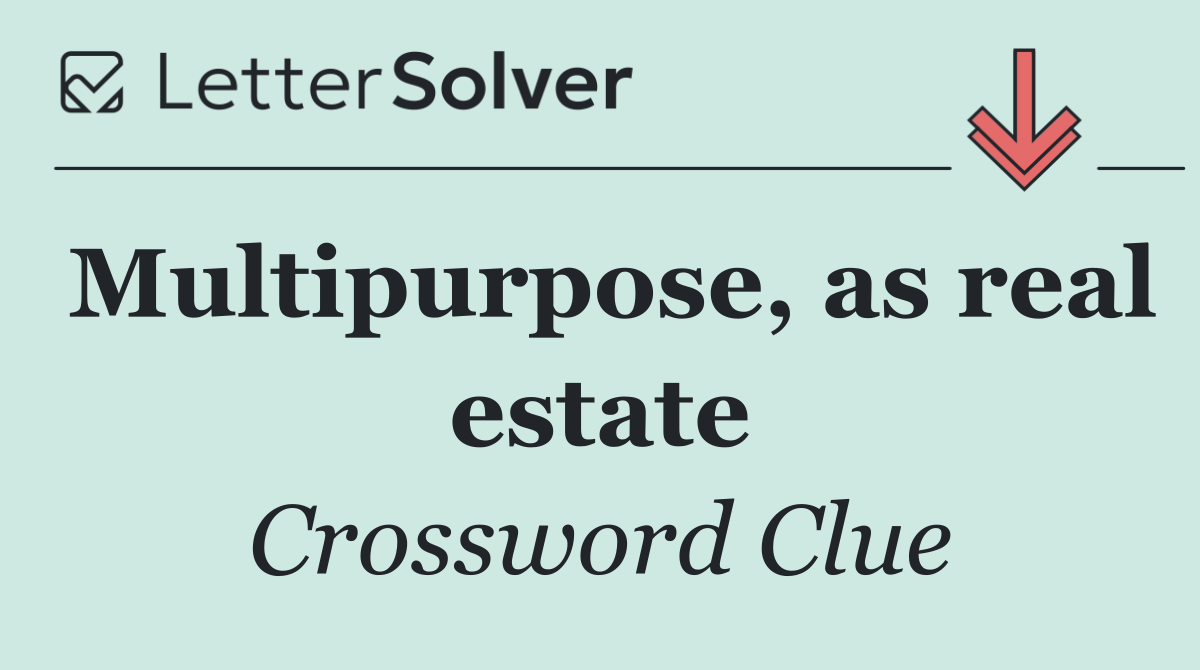 Multipurpose, as real estate