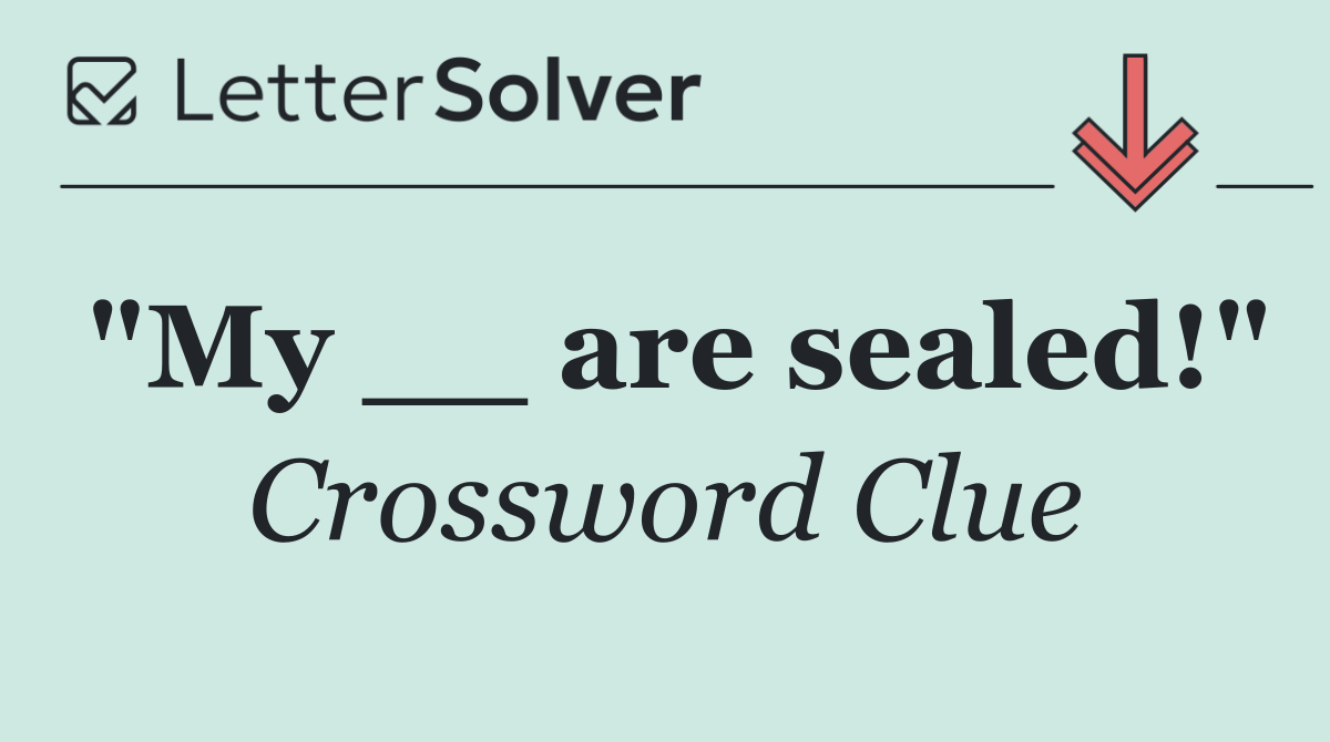 "My __ are sealed!"
