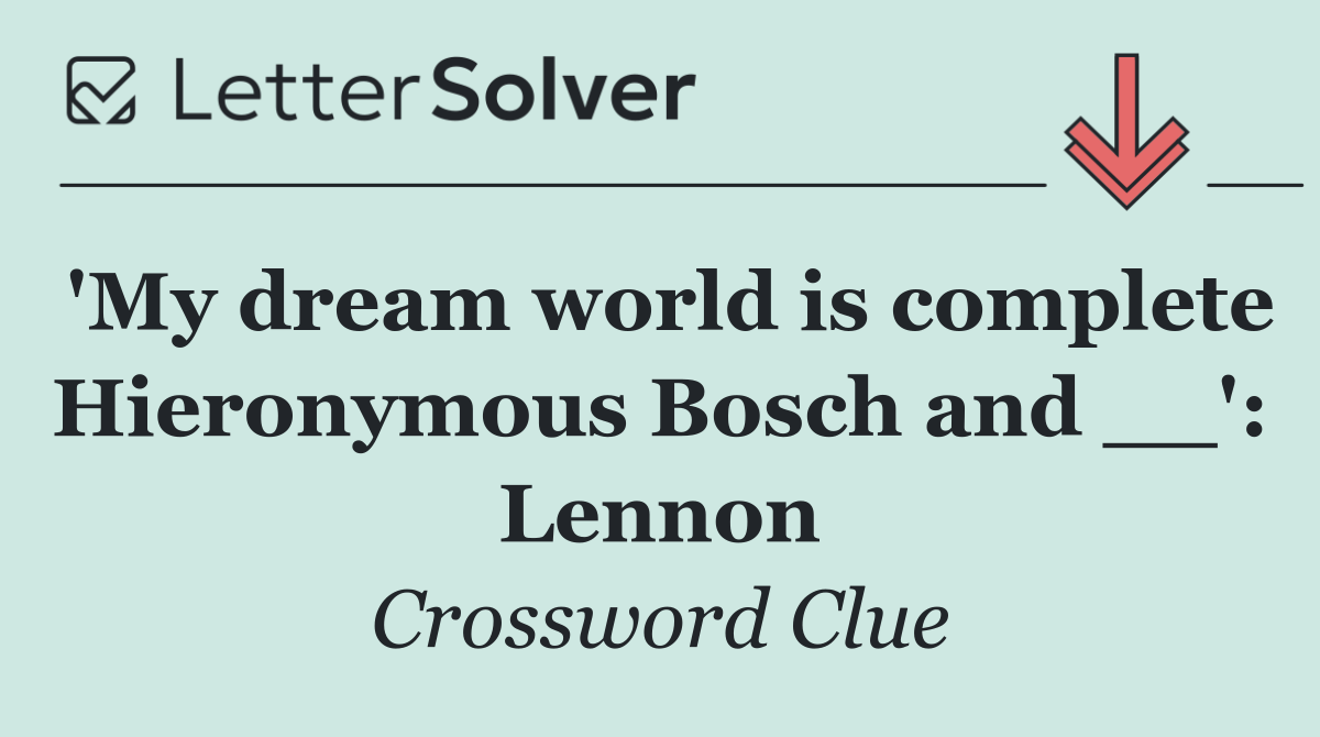 'My dream world is complete Hieronymous Bosch and __': Lennon