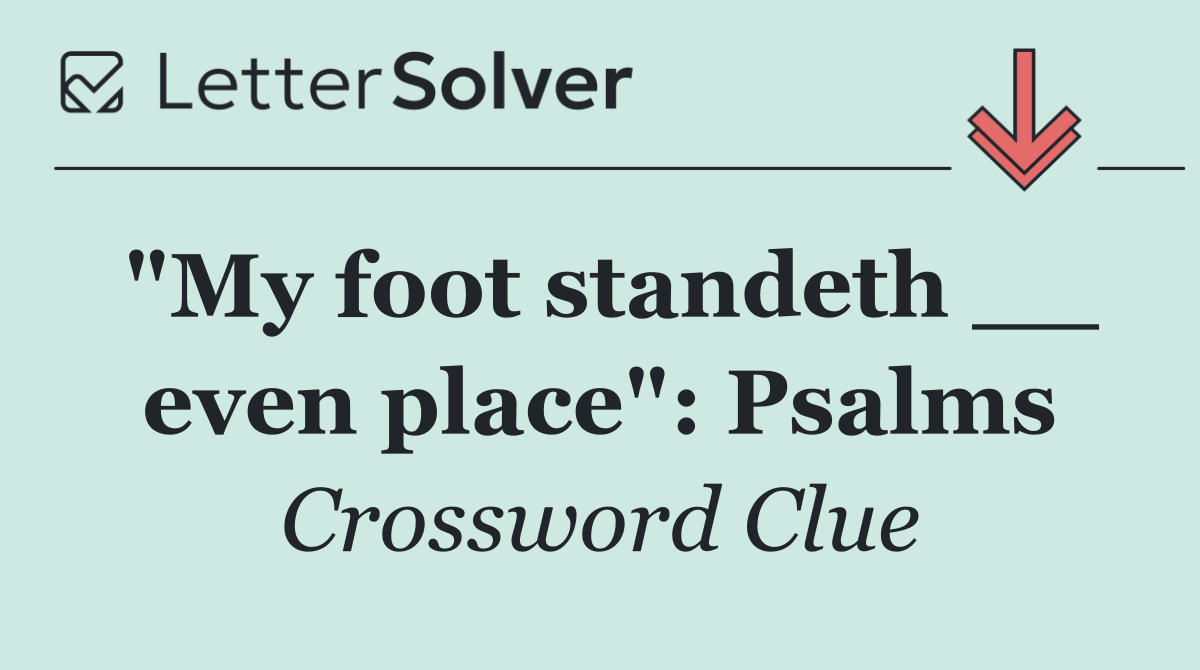 "My foot standeth __ even place": Psalms