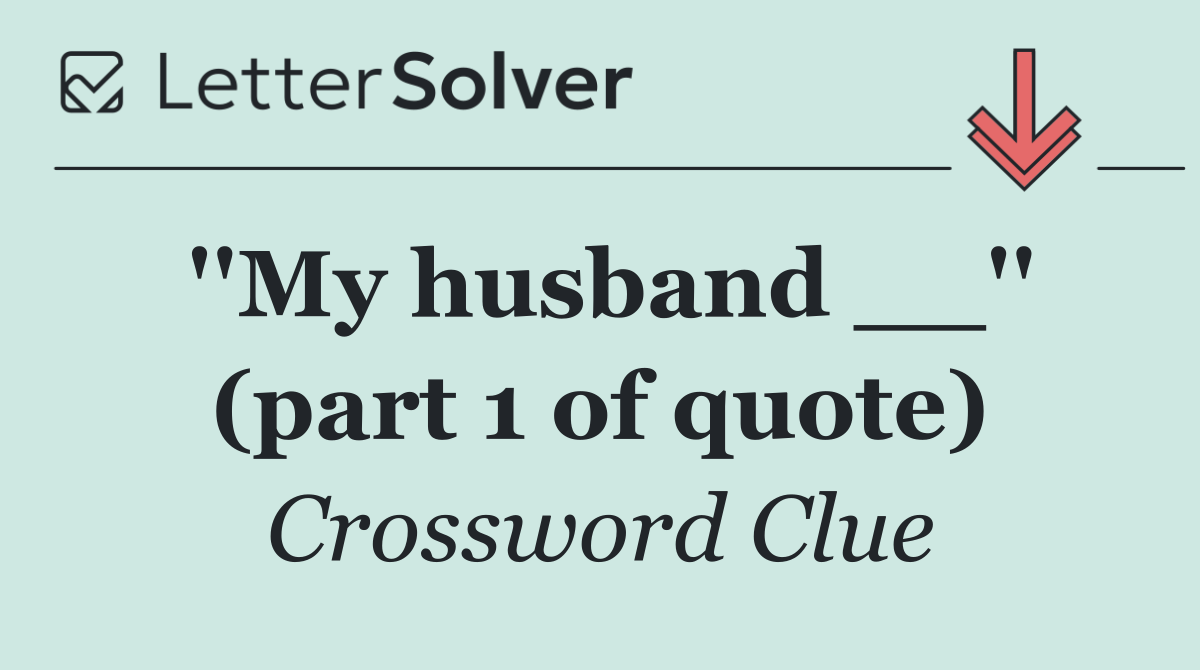 ''My husband __'' (part 1 of quote)