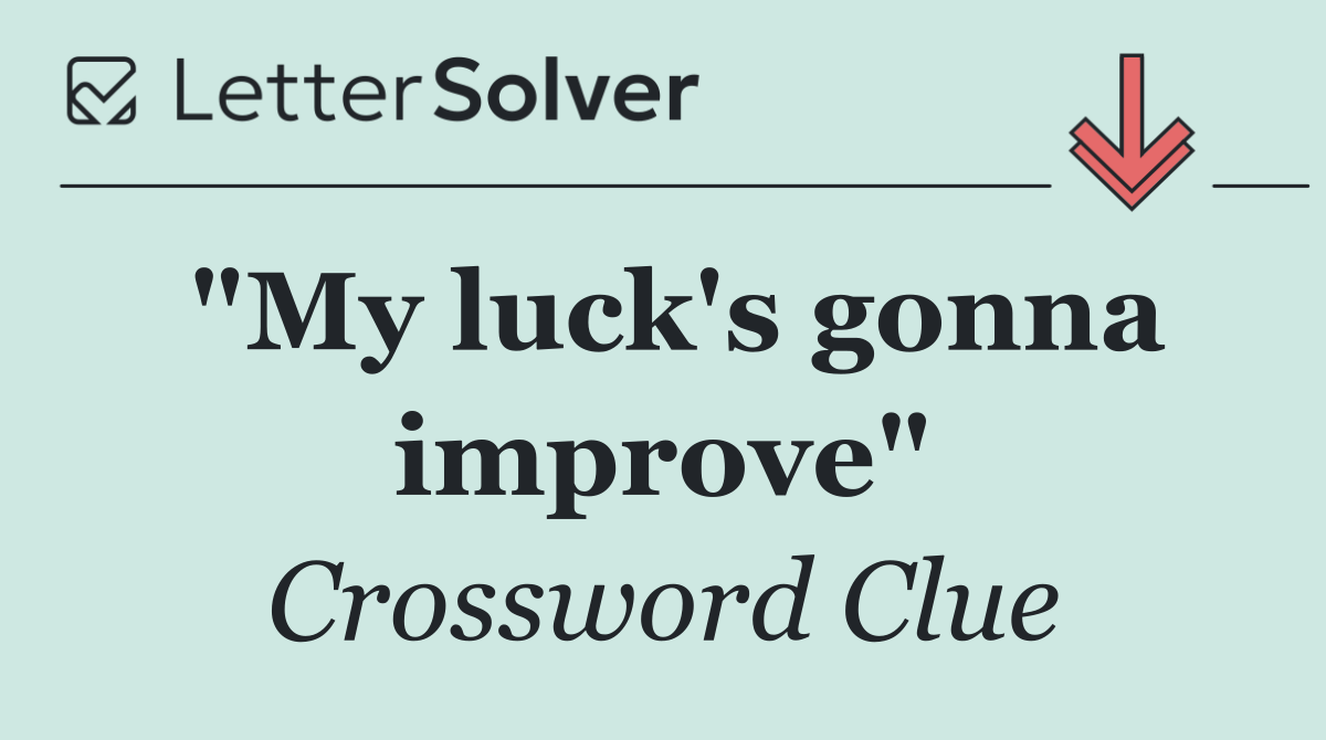 "My luck's gonna improve"