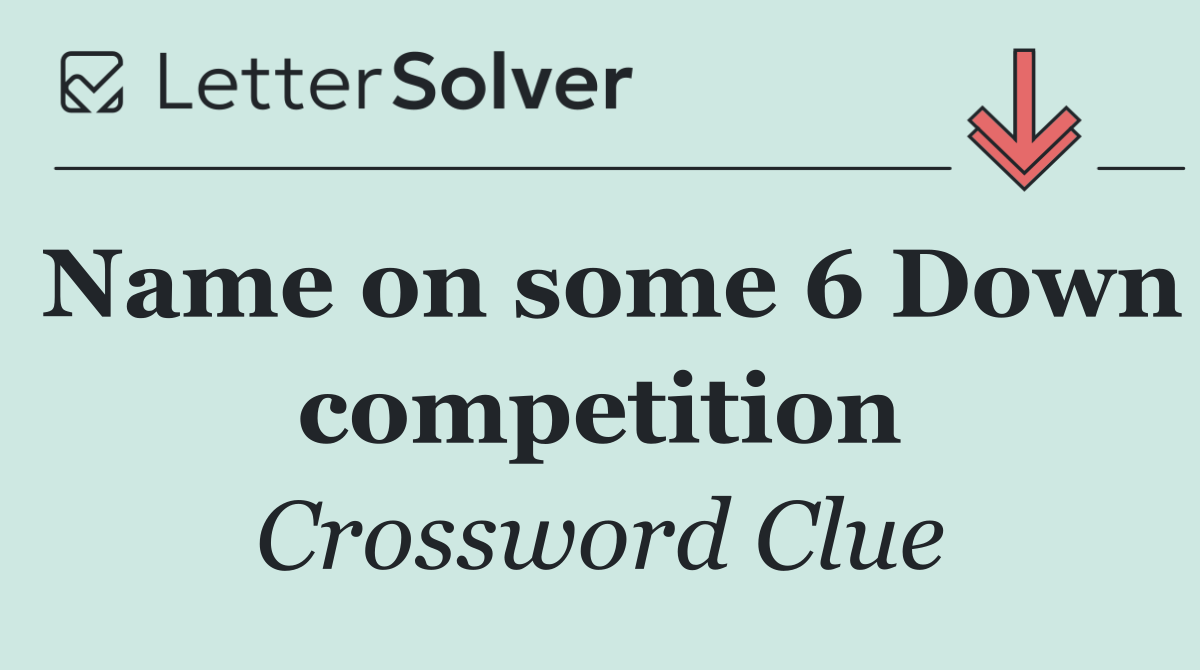 Name on some 6 Down competition