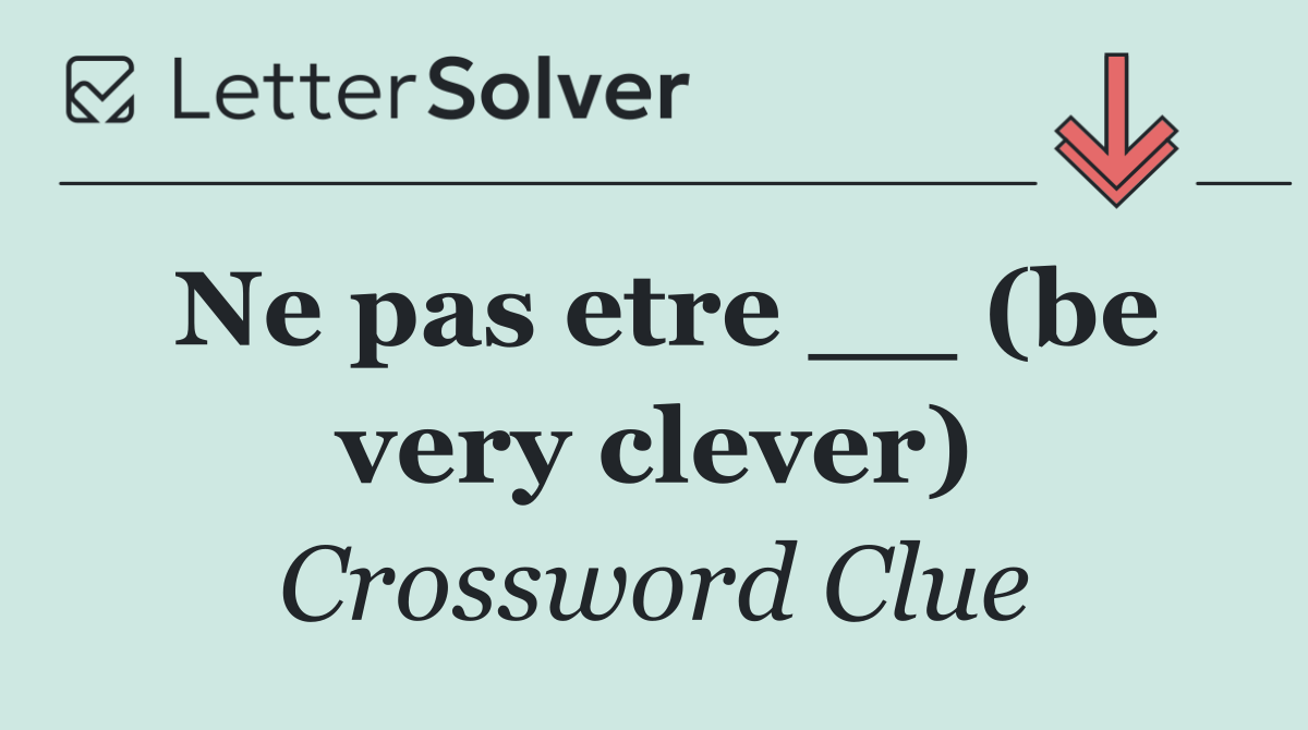 Ne pas etre __ (be very clever)
