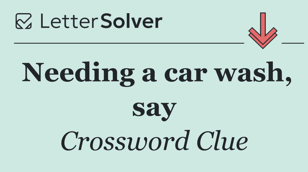 Needing a car wash, say