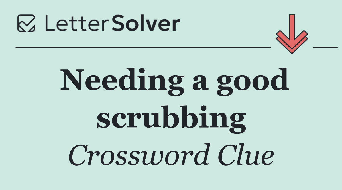 Needing a good scrubbing
