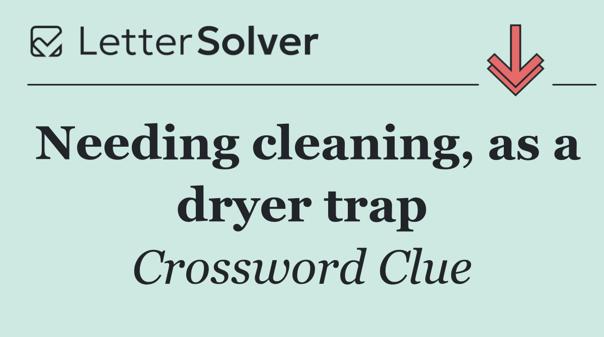 Needing cleaning, as a dryer trap