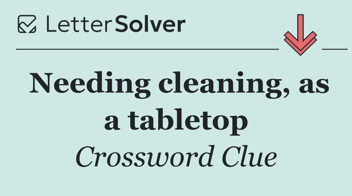 Needing cleaning, as a tabletop