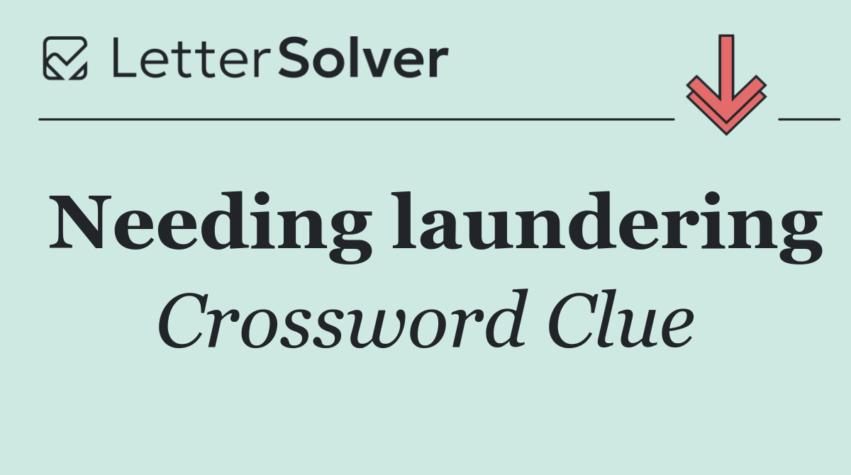 Needing laundering
