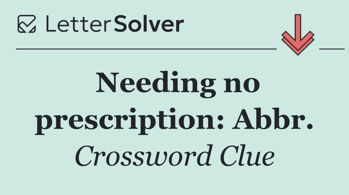 Needing no prescription: Abbr.